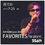 KATSUMI(Vo/Gt/Pf) Live 2025「FAVORITES/water.3560」in 鹿児島